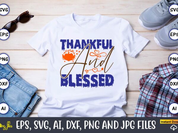 Thankful and blessed,thanksgiving day, thanksgiving svg, thanksgiving, thanksgiving t-shirt, thanksgiving svg design, thanksgiving t-shirt d