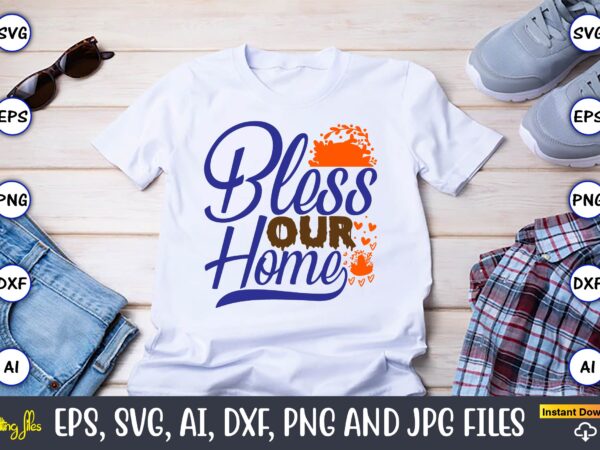 Bless our home,thanksgiving day, thanksgiving svg, thanksgiving, thanksgiving t-shirt, thanksgiving svg design, thanksgiving t-shirt design,
