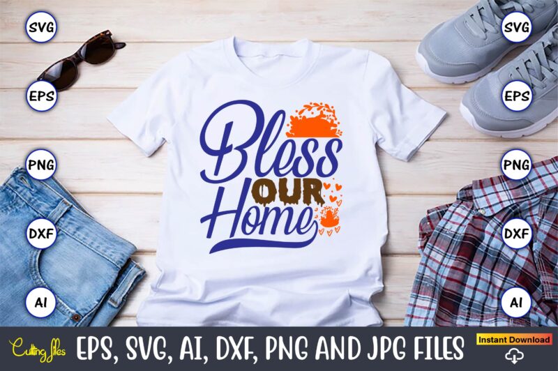 Bless Our Home,Thanksgiving day, Thanksgiving SVG, Thanksgiving, Thanksgiving t-shirt, Thanksgiving svg design, Thanksgiving t-shirt design,