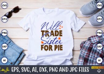 Will Trade Sister For Pie,Thanksgiving day, Thanksgiving SVG, Thanksgiving, Thanksgiving t-shirt, Thanksgiving svg design, Thanksgiving t-sh