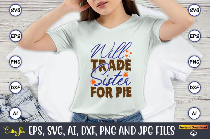 Will Trade Sister For Pie,Thanksgiving day, Thanksgiving SVG, Thanksgiving, Thanksgiving t-shirt, Thanksgiving svg design, Thanksgiving t-sh