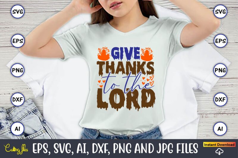 Give Thanks To The Lord,Thanksgiving day, Thanksgiving SVG, Thanksgiving, Thanksgiving t-shirt, Thanksgiving svg design, Thanksgiving t-shir