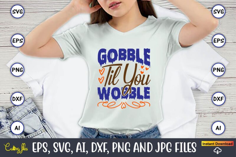 Gobble Til You Wobble,Thanksgiving day, Thanksgiving SVG, Thanksgiving, Thanksgiving t-shirt, Thanksgiving svg design, Thanksgiving t-shirt