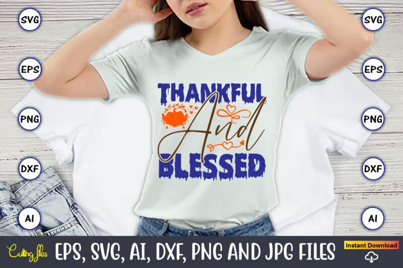 Thankful And Blessed,Thanksgiving day, Thanksgiving SVG, Thanksgiving, Thanksgiving t-shirt, Thanksgiving svg design, Thanksgiving t-shirt d