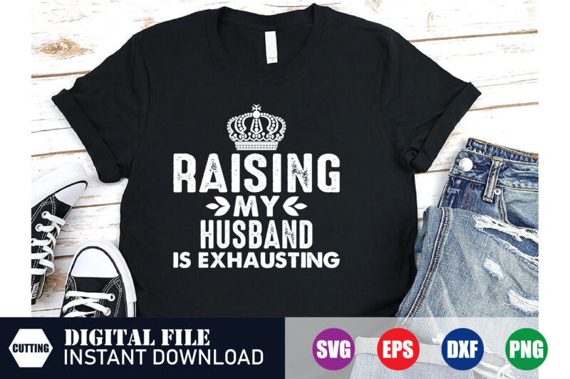 Raising my husband is Exhausting T-shirt, Raising my husband, husband Svg, BlackFriday, BlackFridayDeals, when is black friday, Funny