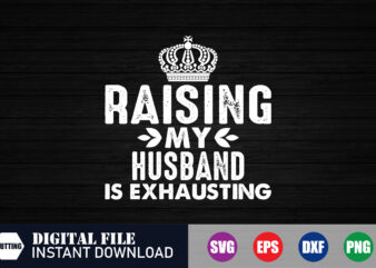 Raising my husband is Exhausting T-shirt, Raising my husband, husband Svg, BlackFriday, BlackFridayDeals, when is black friday, Funny
