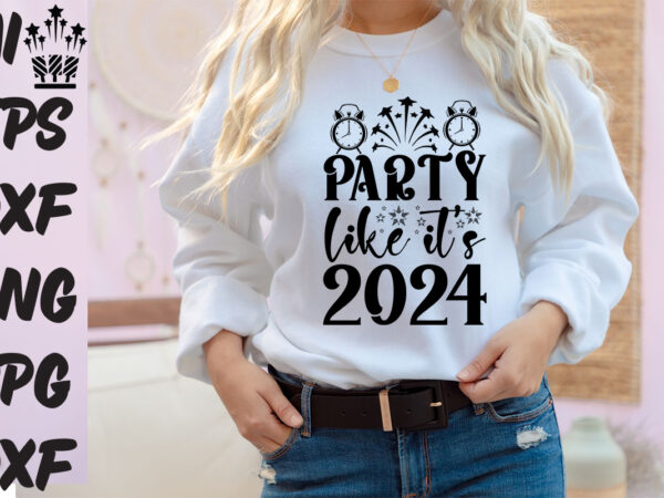 Party like it’s 2024 t-shirt design, party like it’s 2024 svg cut file , party like it’s 2024 vector design, new year.