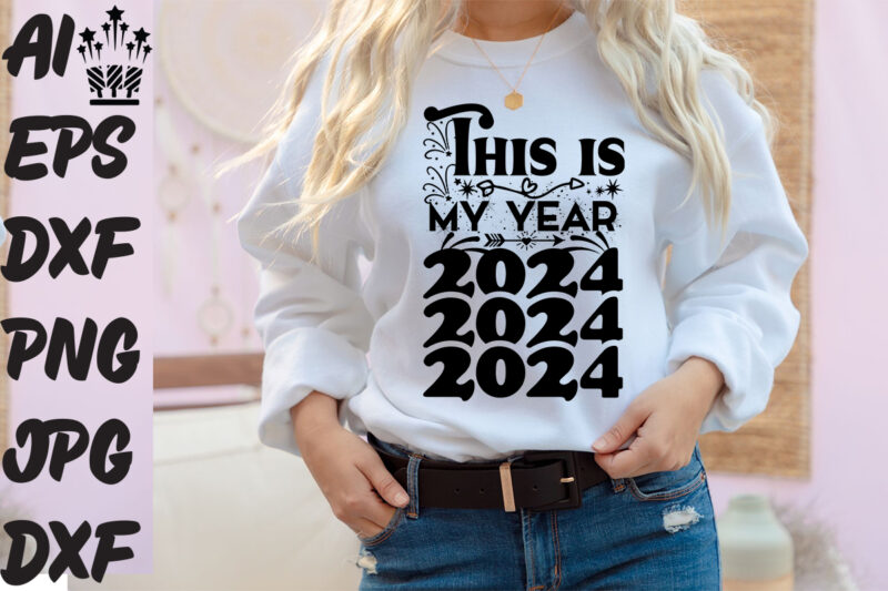 This is my year 2024 T-shirt Design ,This is my year 2024 SVG Cut File ,This is my year 2024 Vector Design, New Year.