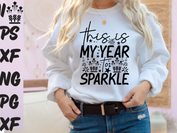 This is my year to sparkle t-shirt design, this is my year to sparkle svg cut file , this is my year to sparkle vector design,new year