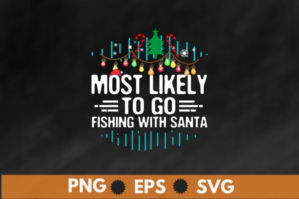 Most Likely To Go Fishing With Santa Fishing Lover Christmas T-Shirt design vector, christmas, family, funny, matching, nap, t-shirt