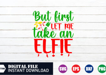 But first let me take an Elfie T-shirt, Elfie Svg, take an Elfie T-shirt, Capturing Moments in Enchanting Style, christmas 2023, Cut file