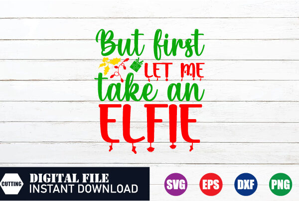 But first let me take an elfie t-shirt, elfie svg, take an elfie t-shirt, capturing moments in enchanting style, christmas 2023, cut file