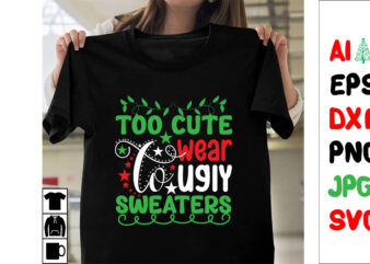 TOO CUTE TO WEAR UGLY SWEATERS SVG Cut File. TOO CUTE TO WEAR UGLY SWEATERS T-shirt Design , TOO CUTE TO WEAR UGLY SWEAT Vector Design ERS