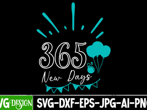 365 new days t-shirt design, 365 new days vector t-shirt design, new year svg bundle,new year t-shirt design, new year svg bundle quotes