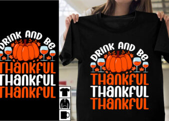 Drink And Be Thankful SVG Cut File ,Drink And Be Thankful T-shirt Design , Thanksgiving 2023.