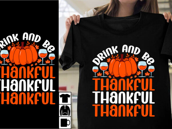 Drink and be thankful svg cut file ,drink and be thankful t-shirt design , thanksgiving 2023.