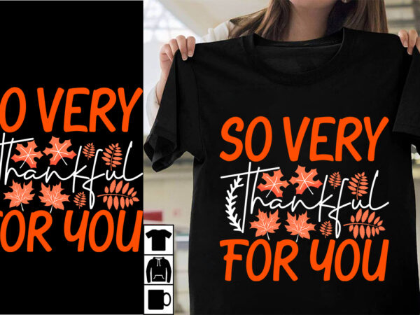 So very thankful for you svg cut file , so very thankful for you t-shirt design ,thanksgiving.