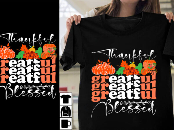 Thankful greatful blessed svg cut file, thankful greatful blessed t-shirt design, thanksgiving.