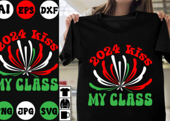 2024 kiss my class SVG Cut File , 2024 kiss my class T-shirt Design , New Year 2024 .