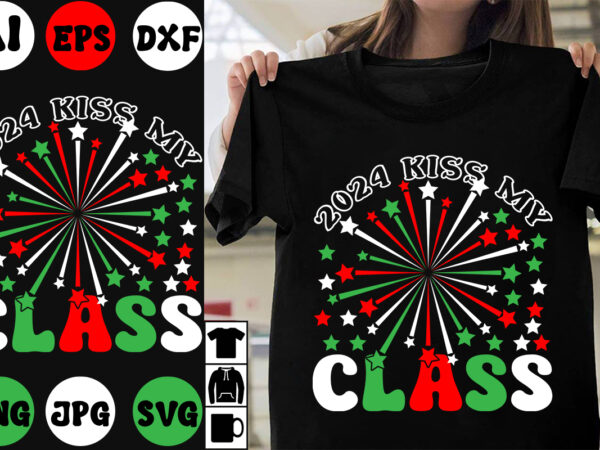 2024 kiss my class svg cut file , 2024 kiss my class t-shirt design , new year 2024 .