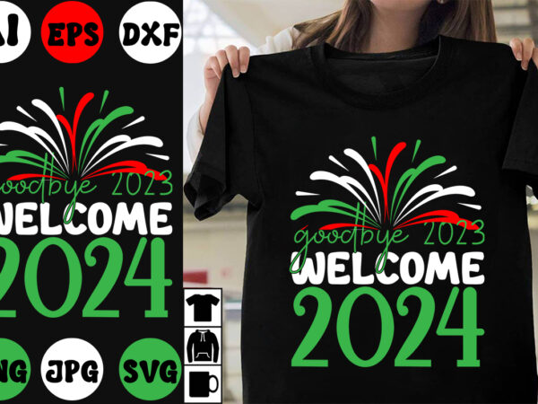 Happy new year svg, png, jpg, ai, eps, dxf my 1st birthday svg, png, ai, dxf, eps, pdf goodbye 2023 hello 2024 svg, happy new year svg, 2024 graphic t shirt