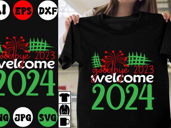 Goodbye 2023 welcome 2024 t-shirt design ,goodbye 2023 welcome 2024 svg cut file, goodbye 2023 welcome 2024 vector design , new year best .
