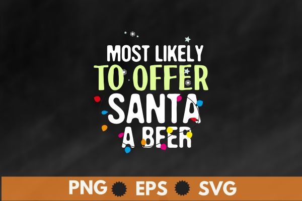 Most Likely To Offer Santa A Beer Funny Drinking Christmas T-Shirt Design vector, christmas, santa, funny, offer, beer, drinking