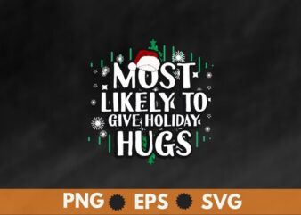 Most Likely Give Holiday Hugs Christmas Xmas Family Matching T-Shirt design vector