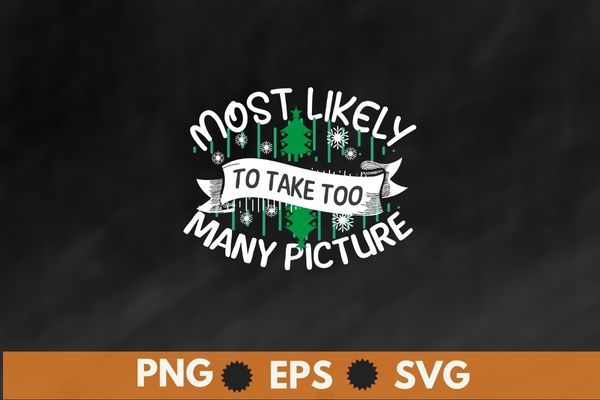 Most Likely To Take Too Many Pictures Funny Family Christmas T-Shirt design vector, christmas, pictures, funny, family, Christmas tree, snow