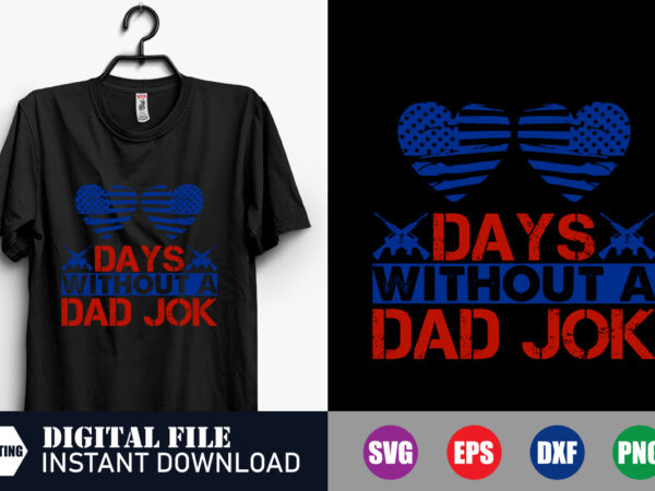 Days without a dad jok t-shirt, dad shirts, dad svg, joke, funny design, vector, flag, love, papa svg, mom and dad, veteran svg, veteran