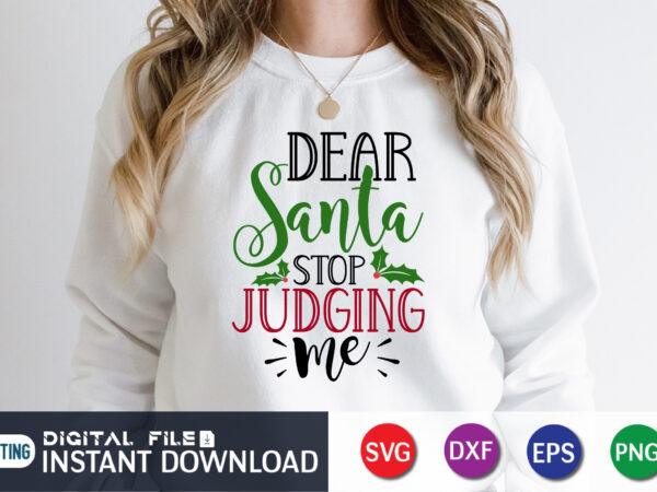 Dear santa stop judging me shirt, christmas gift for her, santa claus shirt, xmas quotes shirt, christmas gift, xmas party shirt t shirt vector illustration