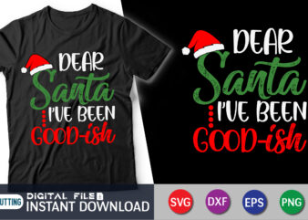 Dear Santa I’ve Been Good-ish Svg, Funny Christmas Svg, Kids Christmas Svg, Kids Christmas Shirt Svg, Christmas Cut File t shirt vector illustration
