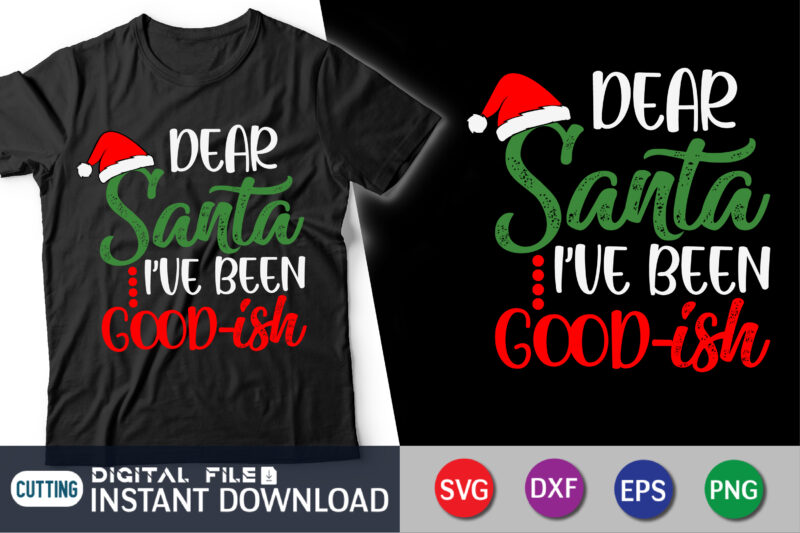 Dear Santa I’ve Been Good-ish Svg, Funny Christmas Svg, Kids Christmas Svg, Kids Christmas Shirt Svg, Christmas Cut File