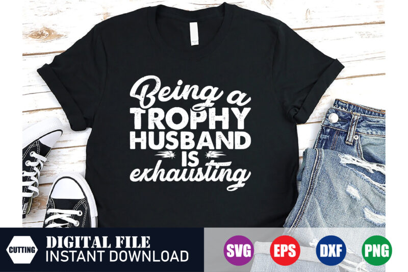 Being a trophy husband is exhausting T-shirt, husband is exhausting, Husband svg, BlackFriday, BlackFridayDeals, Funny T-shirt, Blessed