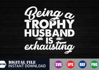 Being a trophy husband is exhausting T-shirt, husband is exhausting, Husband svg, BlackFriday, BlackFridayDeals, Funny T-shirt, Blessed