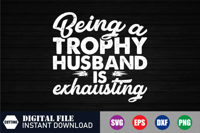 Being a trophy husband is exhausting T-shirt, husband is exhausting, Husband svg, BlackFriday, BlackFridayDeals, Funny T-shirt, Blessed