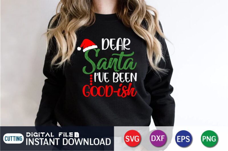 Dear Santa I’ve Been Good-ish Svg, Funny Christmas Svg, Kids Christmas Svg, Kids Christmas Shirt Svg, Christmas Cut File