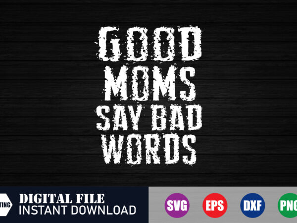 Good moms say bad words, mom, mummy design, mom shirt, good mom, mom 2024, tshirts, funny mom, funny mama, christmas, black friday, mom svg