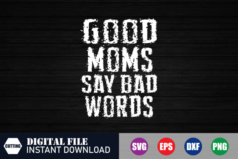 Good moms say bad words, Mom, mummy design, mom shirt, good mom, mom 2024, tshirts, funny mom, funny mama, christmas, black friday, mom svg