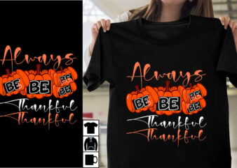 Always Be Thankful SVG Cut File , Always Be Thankful T-shirt Design , Thanksgiving 2023.