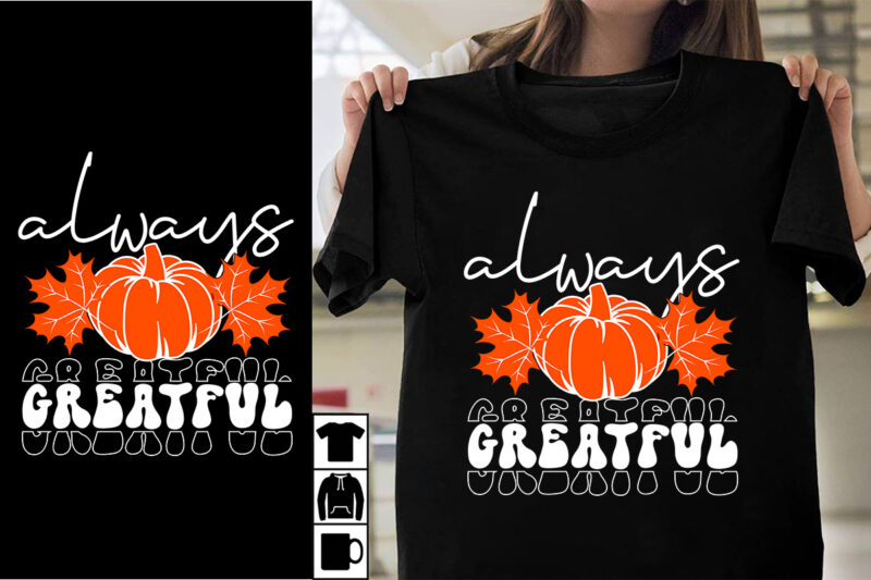 Always Greatful SVG Cut File ,Always Greatful T-shirt Design , Thanksgiving 2023.