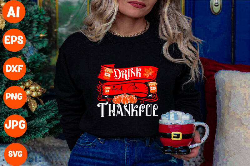 Drink And Be Thankful SVG Cut File , Drink And Be Thankful T-shirt Design , Thanksgiving 2023.