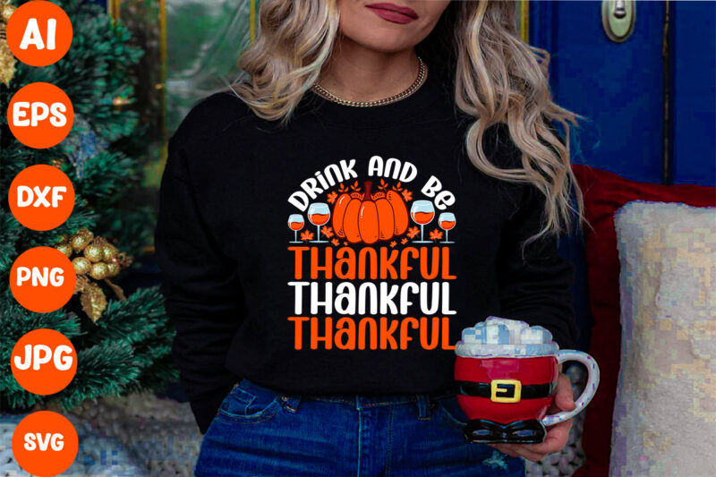 Drink And Be Thankful SVG Cut File ,Drink And Be Thankful T-shirt Design , Thanksgiving 2023.