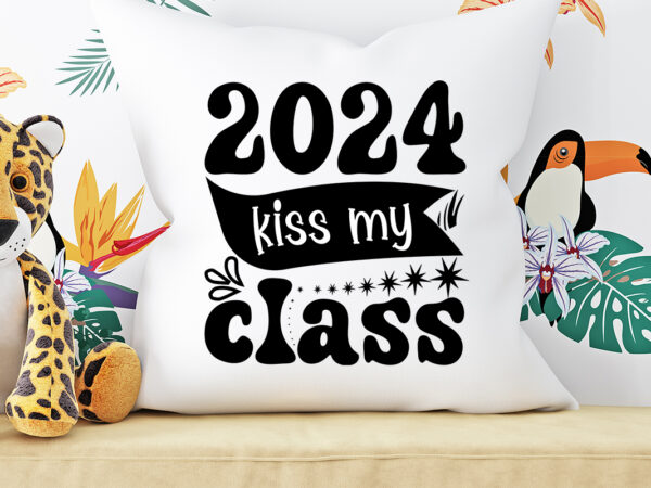 2024 kiss my class t-shirt design ,2024 kiss my class svg cut file, 2024 kiss my class svg design , 2024 kiss my class vector t-shirt design