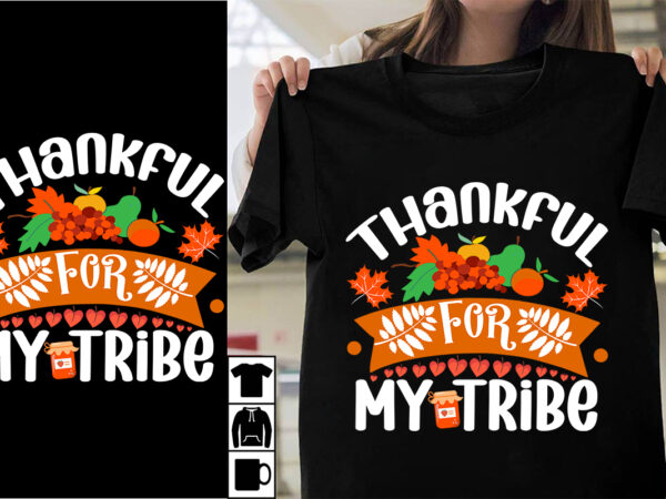 Thankful for my tribe svg cut file , thankful for my tribe t-shirt design , thanksgiving.