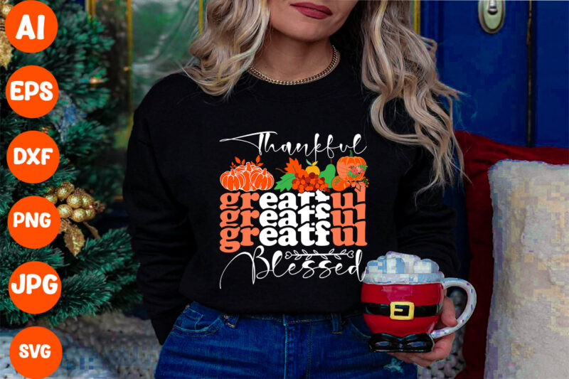 Thankful Greatful Blessed SVG Cut File, Thankful Greatful Blessed T-shirt Design, Thanksgiving.