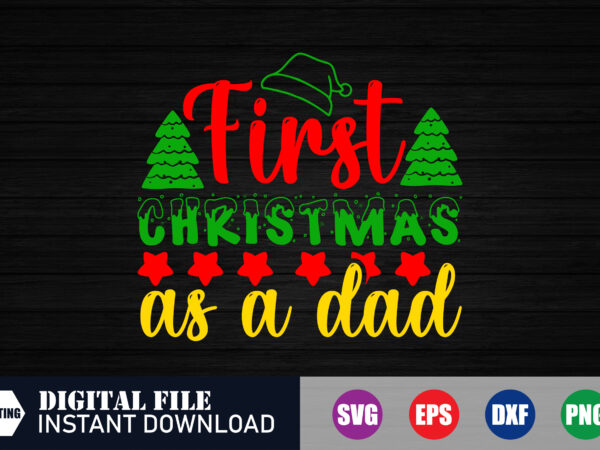 First christmas as a dad t-shirt, first christmas, dad t-shirt, dad svg, christmas countdown, christmas spirit,, festive season, cut file