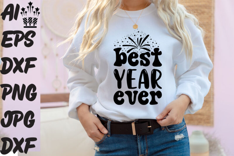 best year ever T-shirt Design , best year ever SVG Cut File , best year ever Vector Design , New Year T-shirt Design .r T-shirt