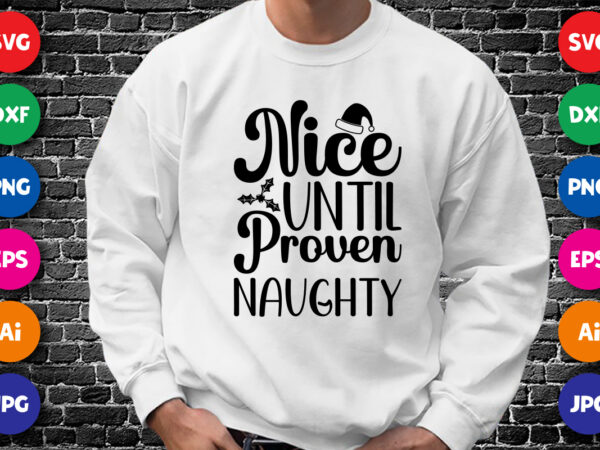 Nice until proven naughty merry christmas shirt print template, funny xmas shirt design, santa claus funny quotes typography design.