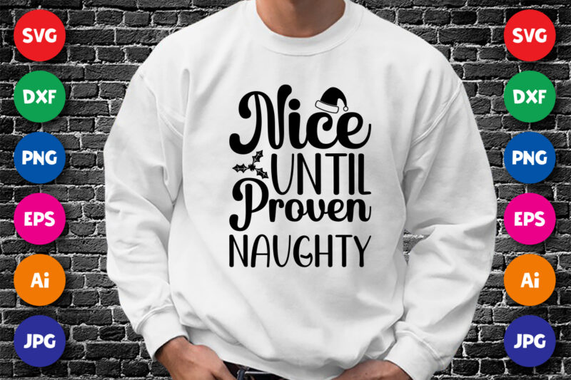 Nice until proven naughty Merry Christmas shirt print template, funny Xmas shirt design, Santa Claus funny quotes typography design.